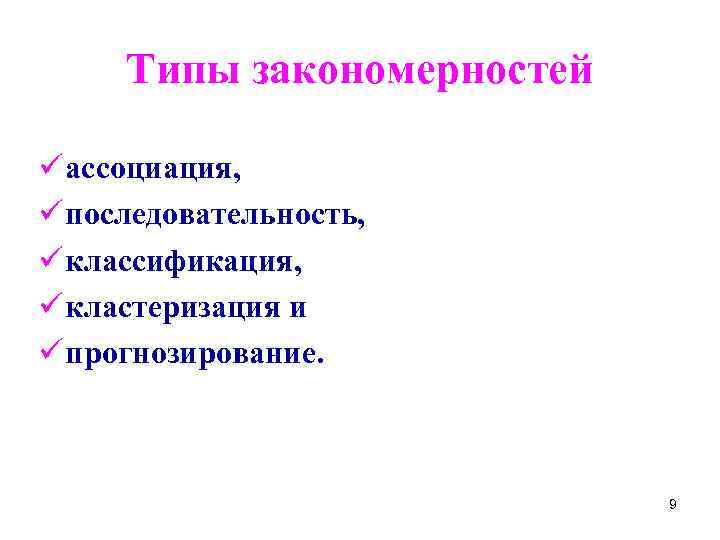 Типы закономерностей ü ассоциация, ü последовательность, ü классификация, ü кластеризация и ü прогнозирование. 9