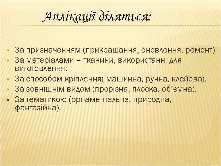 Аплікації діляться: § § § За призначенням (прикрашання, оновлення, ремонт) За матеріалами – тканини,