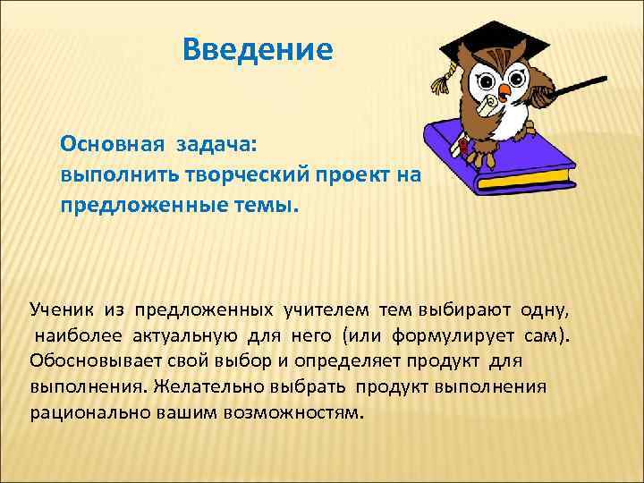 Введение Основная задача: выполнить творческий проект на предложенные темы. Ученик из предложенных учителем тем