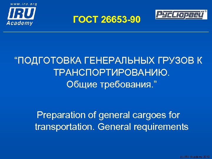 ГОСТ 26653 -90 “ПОДГОТОВКА ГЕНЕРАЛЬНЫХ ГРУЗОВ К ТРАНСПОРТИРОВАНИЮ. Общие требования. ” Preparation of general