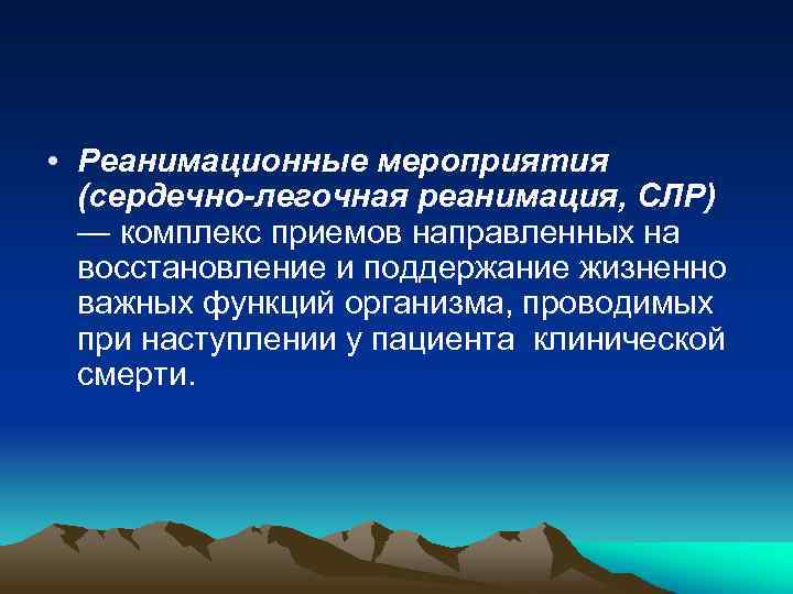  • Реанимационные мероприятия (сердечно-легочная реанимация, СЛР) — комплекс приемов направленных на восстановление и