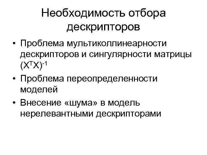Необходимость отбора дескрипторов • Проблема мультиколлинеарности дескрипторов и сингулярности матрицы (XTX)-1 • Проблема переопределенности