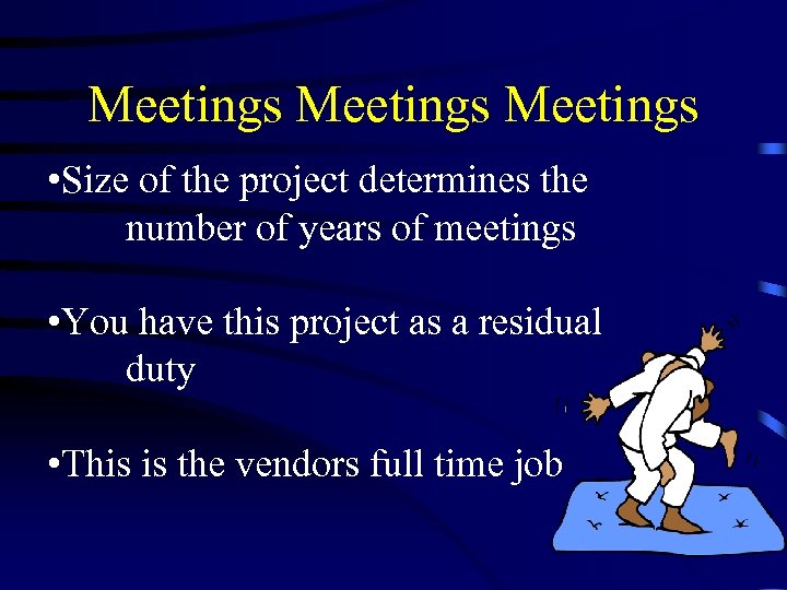 Meetings • Size of the project determines the number of years of meetings •