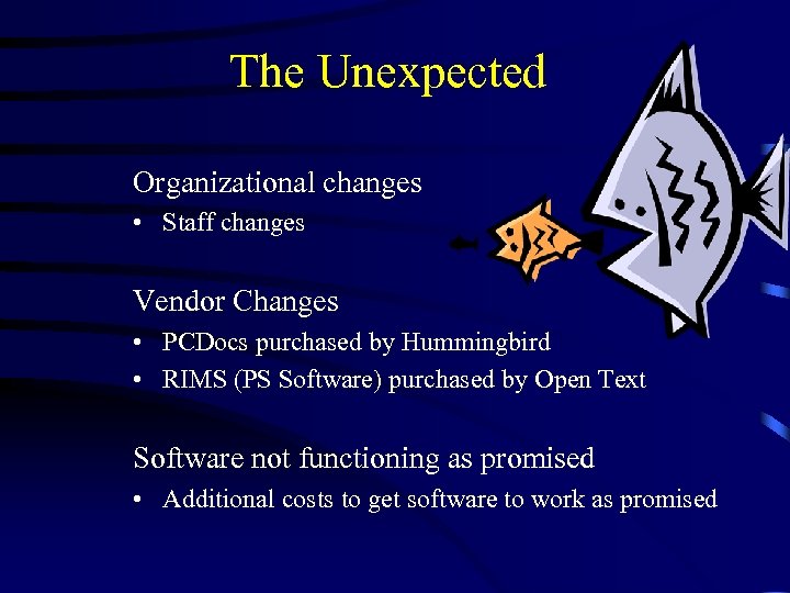 The Unexpected Organizational changes • Staff changes Vendor Changes • PCDocs purchased by Hummingbird