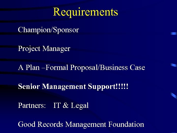 Requirements Champion/Sponsor Project Manager A Plan –Formal Proposal/Business Case Senior Management Support!!!!! Partners: IT