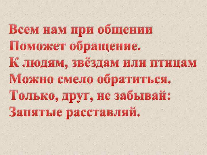 Всем нам при общении Поможет обращение. К людям, звёздам или птицам Можно смело обратиться.