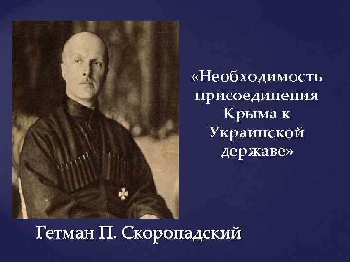  «Необходимость присоединения Крыма к Украинской державе» Гетман П. Скоропадский 