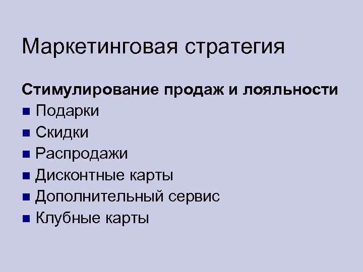 Маркетинговая стратегия Стимулирование продаж и лояльности Подарки Скидки Распродажи Дисконтные карты Дополнительный сервис Клубные