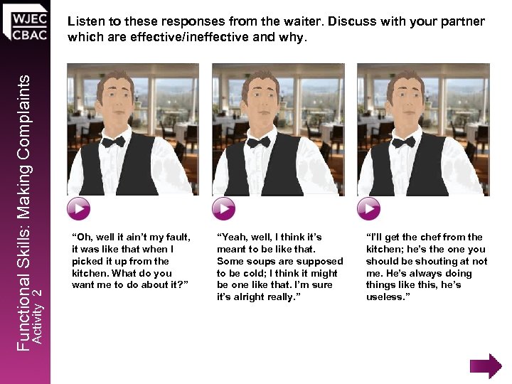 Activity 2 Functional Skills: Making Complaints Listen to these responses from the waiter. Discuss