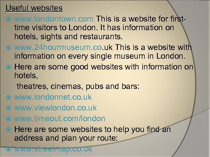 Useful websites www. londontown. com This is a website for firsttime visitors to London.