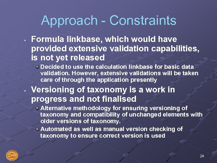 Approach - Constraints § Formula linkbase, which would have provided extensive validation capabilities, is