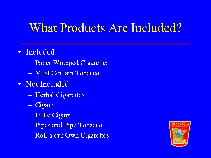 What Products Are Included? • Included – Paper Wrapped Cigarettes – Must Contain Tobacco