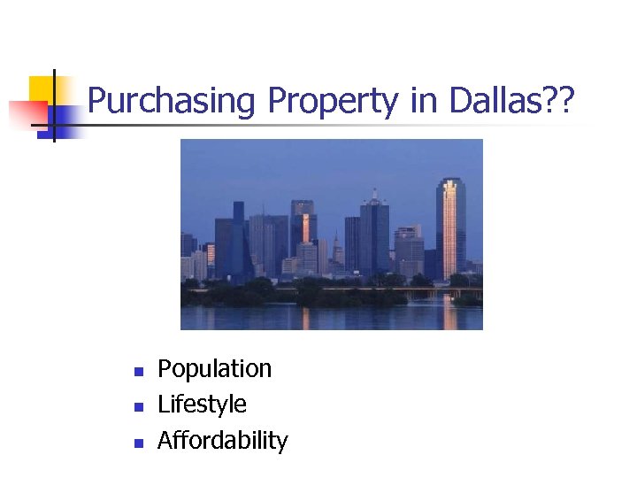 Purchasing Property in Dallas? ? n n n Population Lifestyle Affordability 