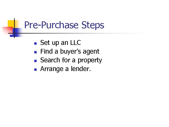 Pre-Purchase Steps n n Set up an LLC Find a buyer’s agent Search for