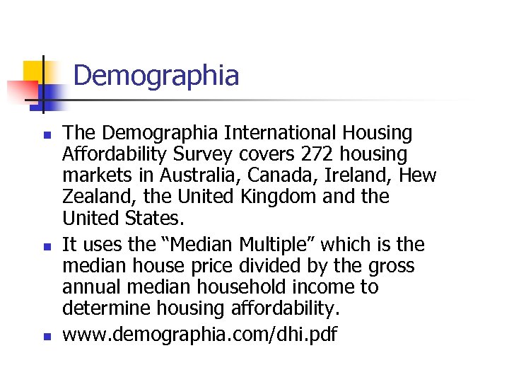 Demographia n n n The Demographia International Housing Affordability Survey covers 272 housing markets