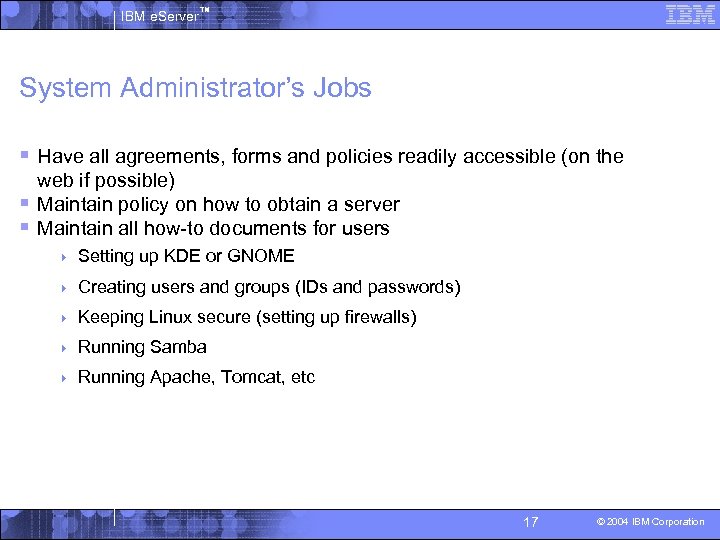 IBM e. Server™ System Administrator’s Jobs § Have all agreements, forms and policies readily