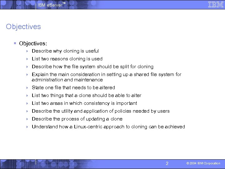 IBM e. Server™ Objectives § Objectives: 4 Describe why cloning is useful 4 List