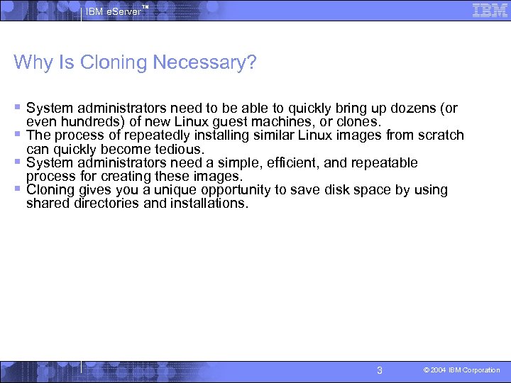 IBM e. Server™ Why Is Cloning Necessary? § System administrators need to be able