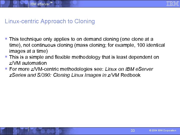 IBM e. Server™ Linux-centric Approach to Cloning § This technique only applies to on