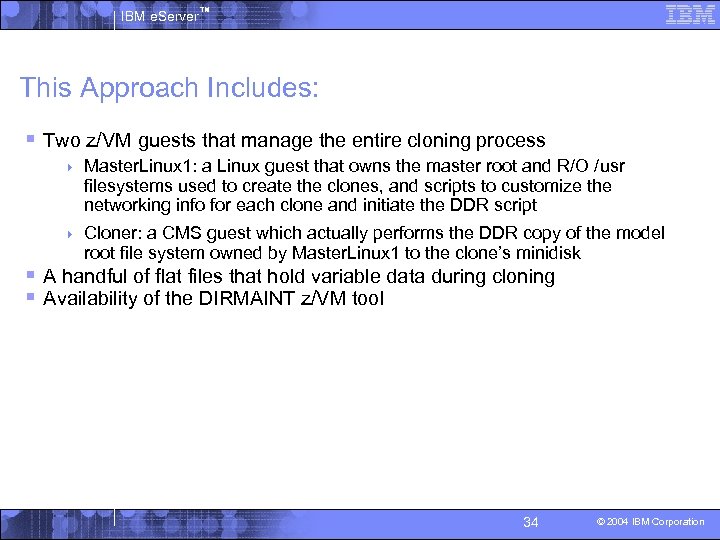 IBM e. Server™ This Approach Includes: § Two z/VM guests that manage the entire