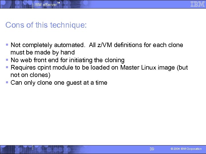 IBM e. Server™ Cons of this technique: § Not completely automated. All z/VM definitions