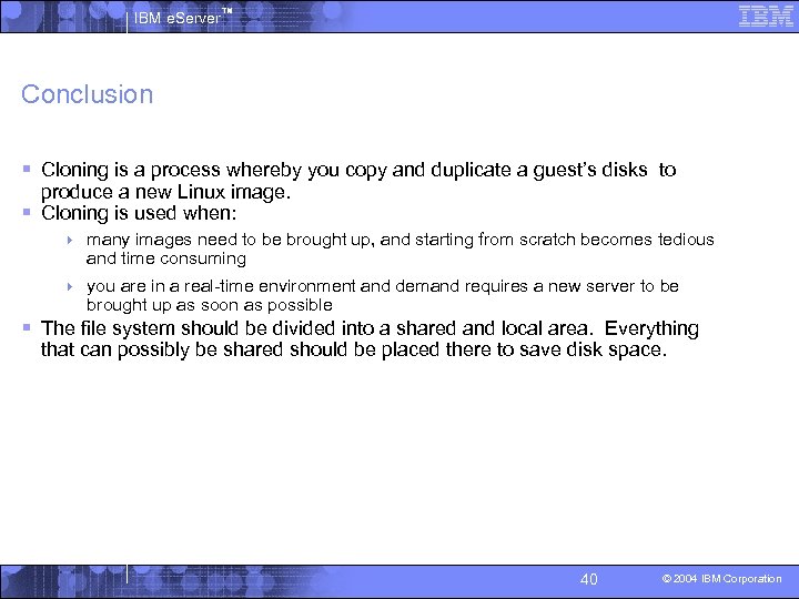 IBM e. Server™ Conclusion § Cloning is a process whereby you copy and duplicate