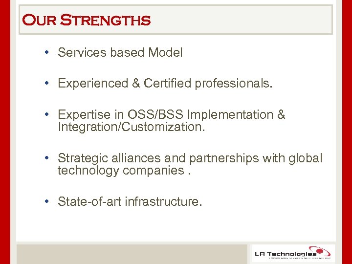 Our Strengths • Services based Model • Experienced & Certified professionals. • Expertise in