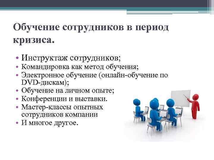 Обучение сотрудников в период кризиса. • Инструктаж сотрудников; • Командировка как метод обучения; •