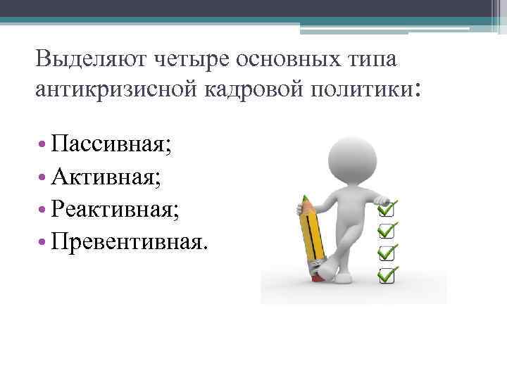 Выделяют четыре основных типа антикризисной кадровой политики: • Пассивная; • Активная; • Реактивная; •