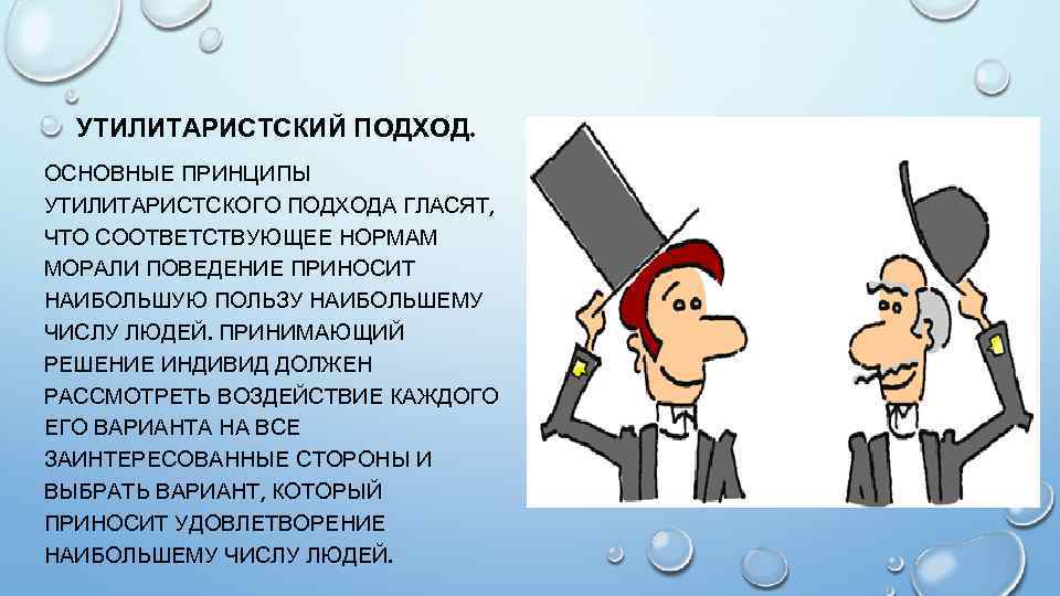 УТИЛИТАРИСТСКИЙ ПОДХОД. ОСНОВНЫЕ ПРИНЦИПЫ УТИЛИТАРИСТСКОГО ПОДХОДА ГЛАСЯТ, ЧТО СООТВЕТСТВУЮЩЕЕ НОРМАМ МОРАЛИ ПОВЕДЕНИЕ ПРИНОСИТ НАИБОЛЬШУЮ