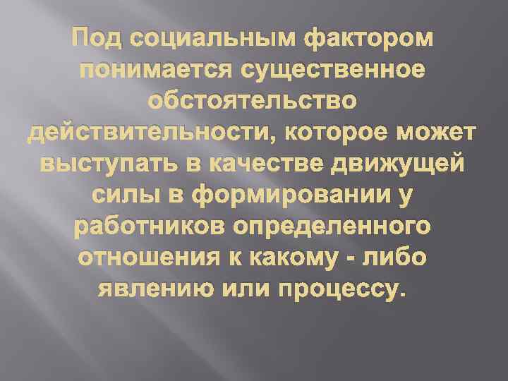 Под социальным фактором понимается существенное обстоятельство действительности, которое может выступать в качестве движущей силы