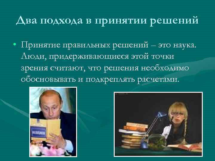 Два подхода в принятии решений • Принятие правильных решений – это наука. Люди, придерживающиеся