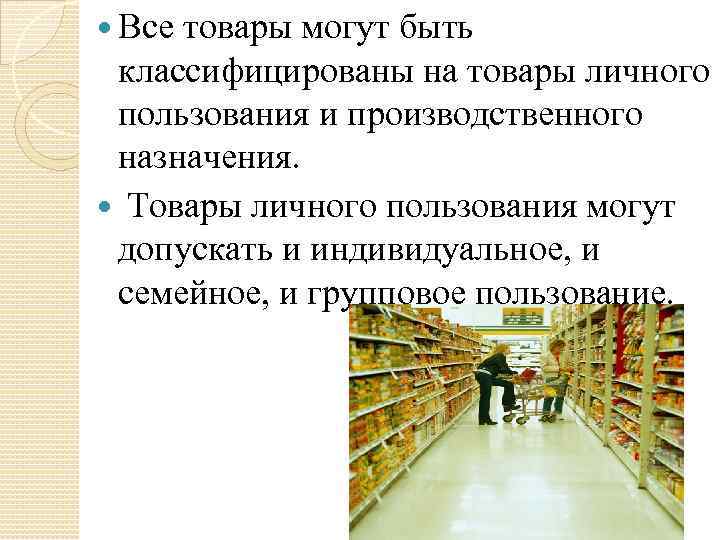  Все товары могут быть классифицированы на товары личного пользования и производственного назначения. Товары