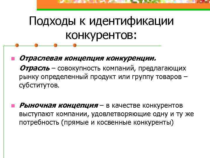 Подходы к идентификации конкурентов: n Отраслевая концепция конкуренции. Отрасль – совокупность компаний, предлагающих рынку