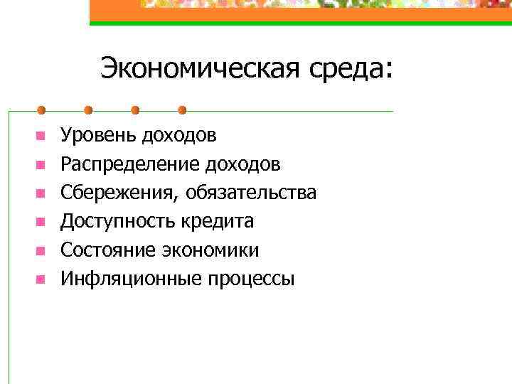 Экономическая среда: n n n Уровень доходов Распределение доходов Сбережения, обязательства Доступность кредита Состояние