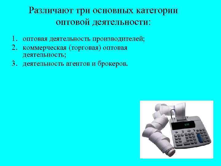 Различают три основных категории оптовой деятельности: 1. оптовая деятельность производителей; 2. коммерческая (торговая) оптовая