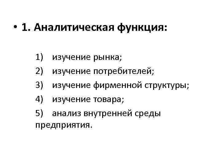  • 1. Аналитическая функция: 1) изучение рынка; 2) изучение потребителей; 3) изучение фирменной