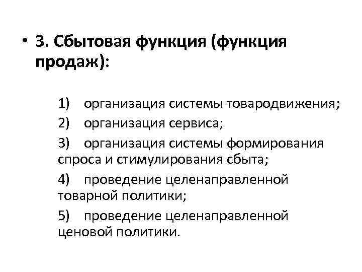  • 3. Сбытовая функция (функция продаж): 1) организация системы товародвижения; 2) организация сервиса;