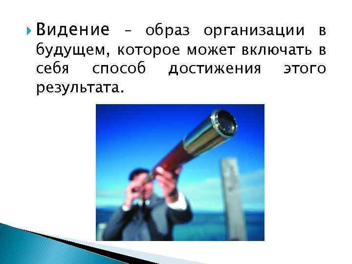  Видение – образ организации в будущем, которое может включать в себя способ достижения