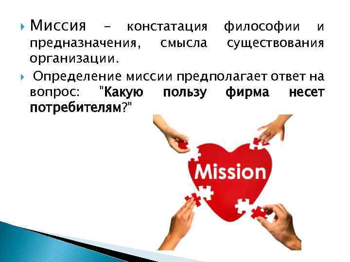  Миссия - констатация философии и предназначения, смысла существования организации. Определение миссии предполагает ответ