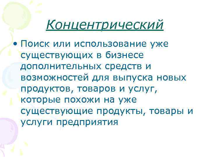 Концентрический • Поиск или использование уже существующих в бизнесе дополнительных средств и возможностей для