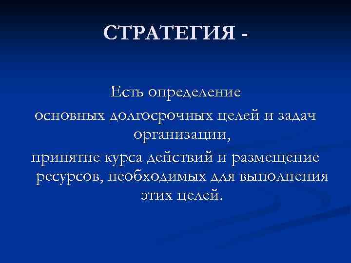 СТРАТЕГИЯ Есть определение основных долгосрочных целей и задач организации, принятие курса действий и размещение