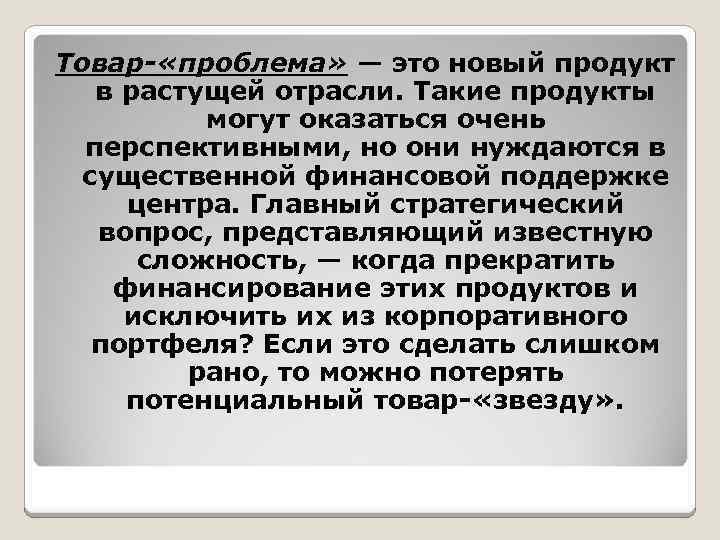 Товар- «проблема» — это новый продукт в растущей отрасли. Такие продукты могут оказаться очень