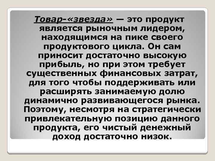 Товар- «звезда» — это продукт является рыночным лидером, находящимся на пике своего продуктового цикла.