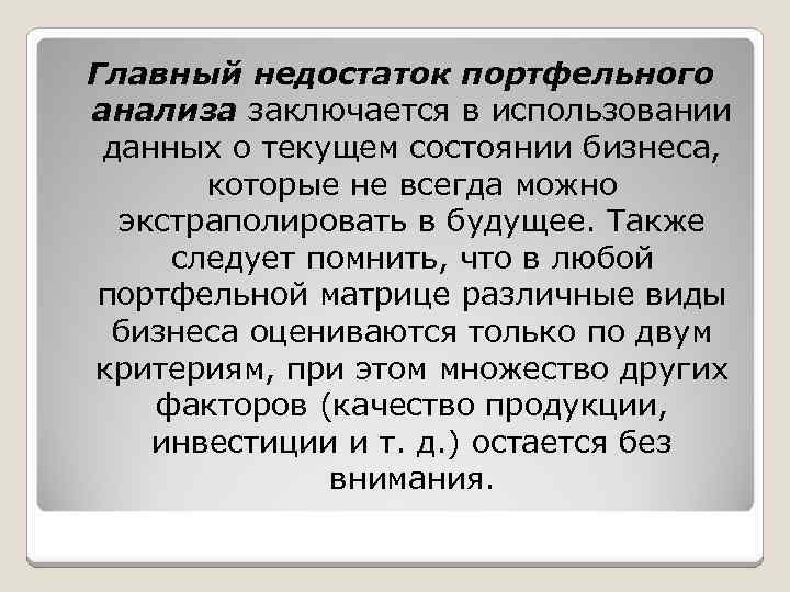 Главный недостаток портфельного анализа заключается в использовании данных о текущем состоянии бизнеса, которые не