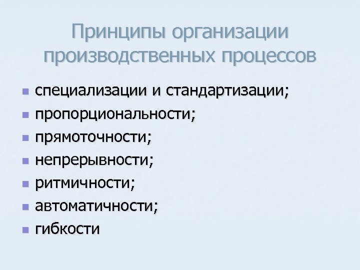 Принципы организации производственных процессов n n n n специализации и стандартизации; пропорциональности; прямоточности; непрерывности;