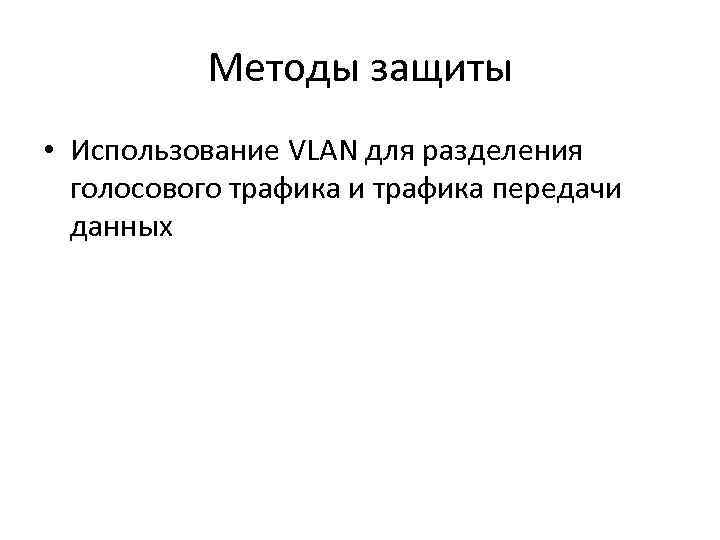 Методы защиты • Использование VLAN для разделения голосового трафика и трафика передачи данных 