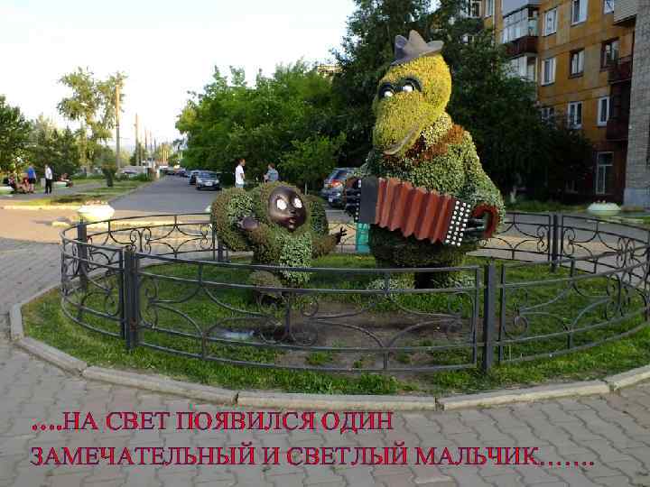 …. НА СВЕТ ПОЯВИЛСЯ ОДИН ЗАМЕЧАТЕЛЬНЫЙ И СВЕТЛЫЙ МАЛЬЧИК……. 