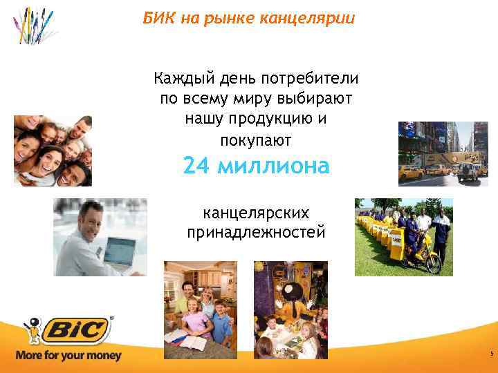БИК на рынке канцелярии Каждый день потребители по всему миру выбирают нашу продукцию и