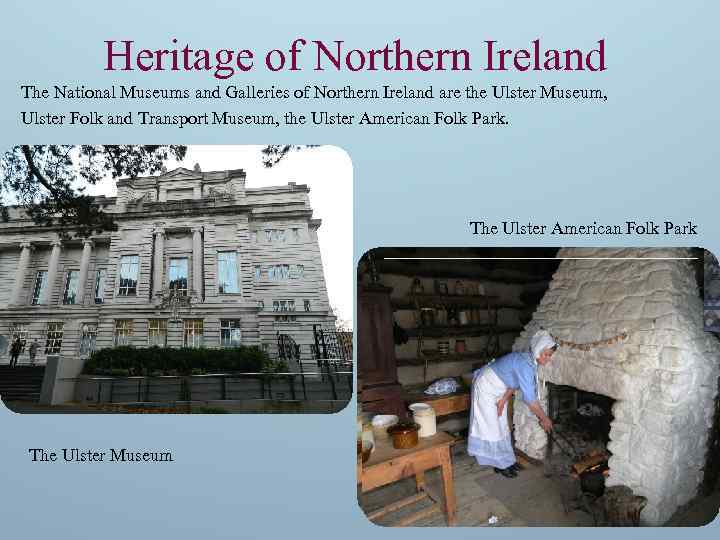 Heritage of Northern Ireland The National Museums and Galleries of Northern Ireland are the